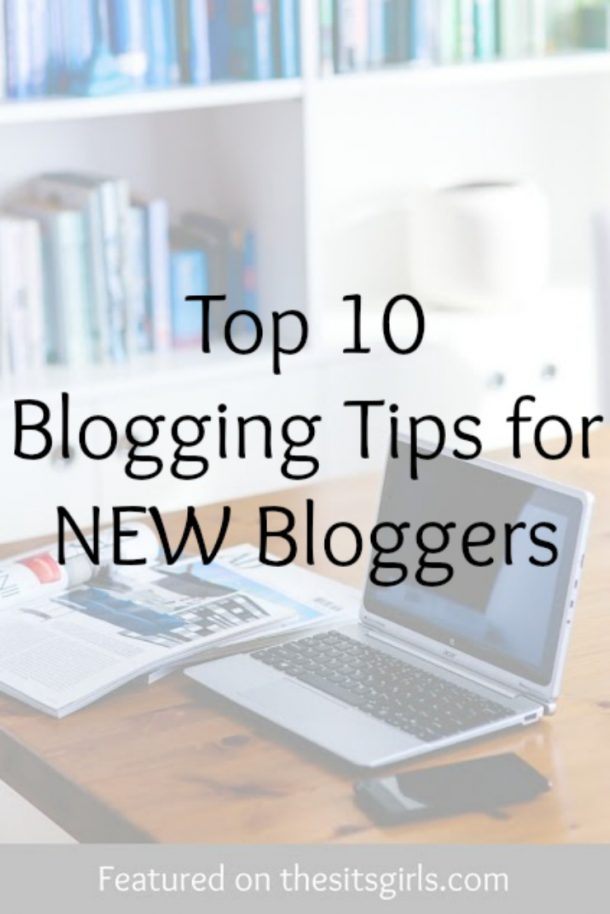 Top 10 Blogging Tips For NEW Bloggers The SITS Girls