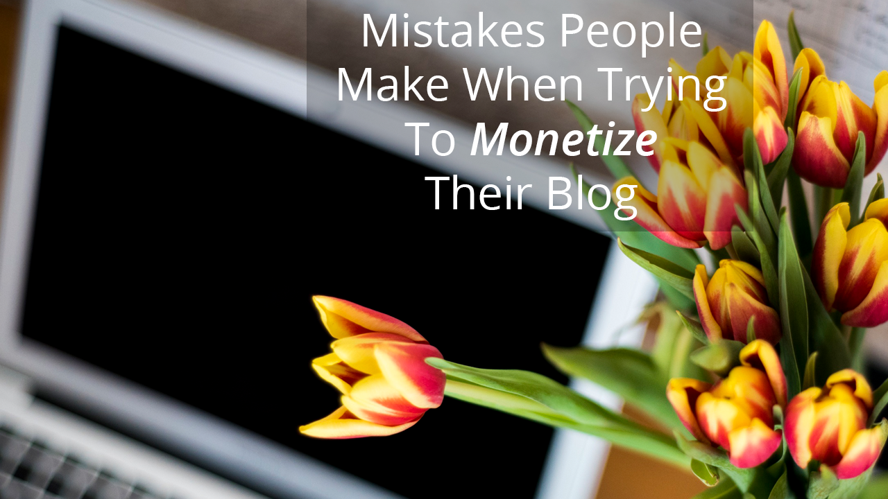 Mistakes People Make When Trying To Monetize Their Blog