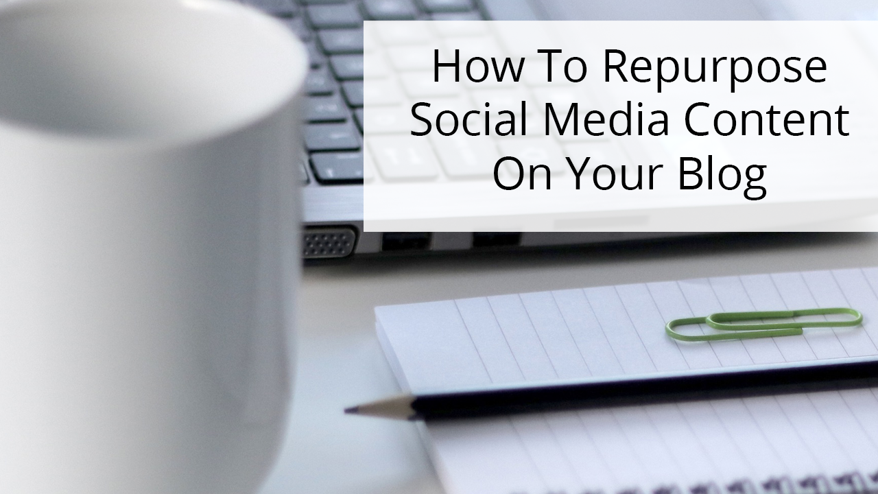 How To Repurpose Social Media Content On Your Blog