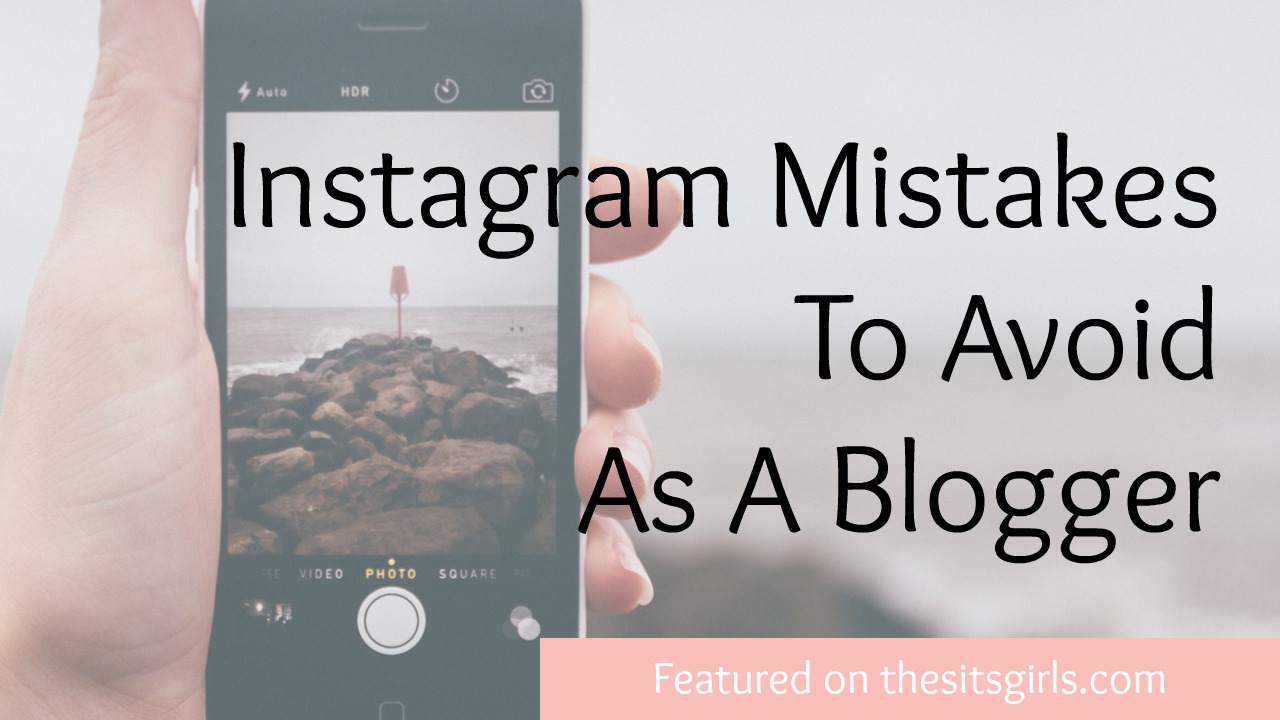 Instagram Mistakes To Avoid As A Blogger | The SITS Girls