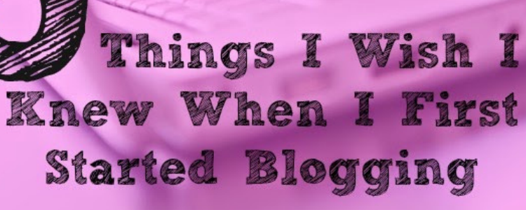 5 Things I Wish I Knew When I Started Blogging