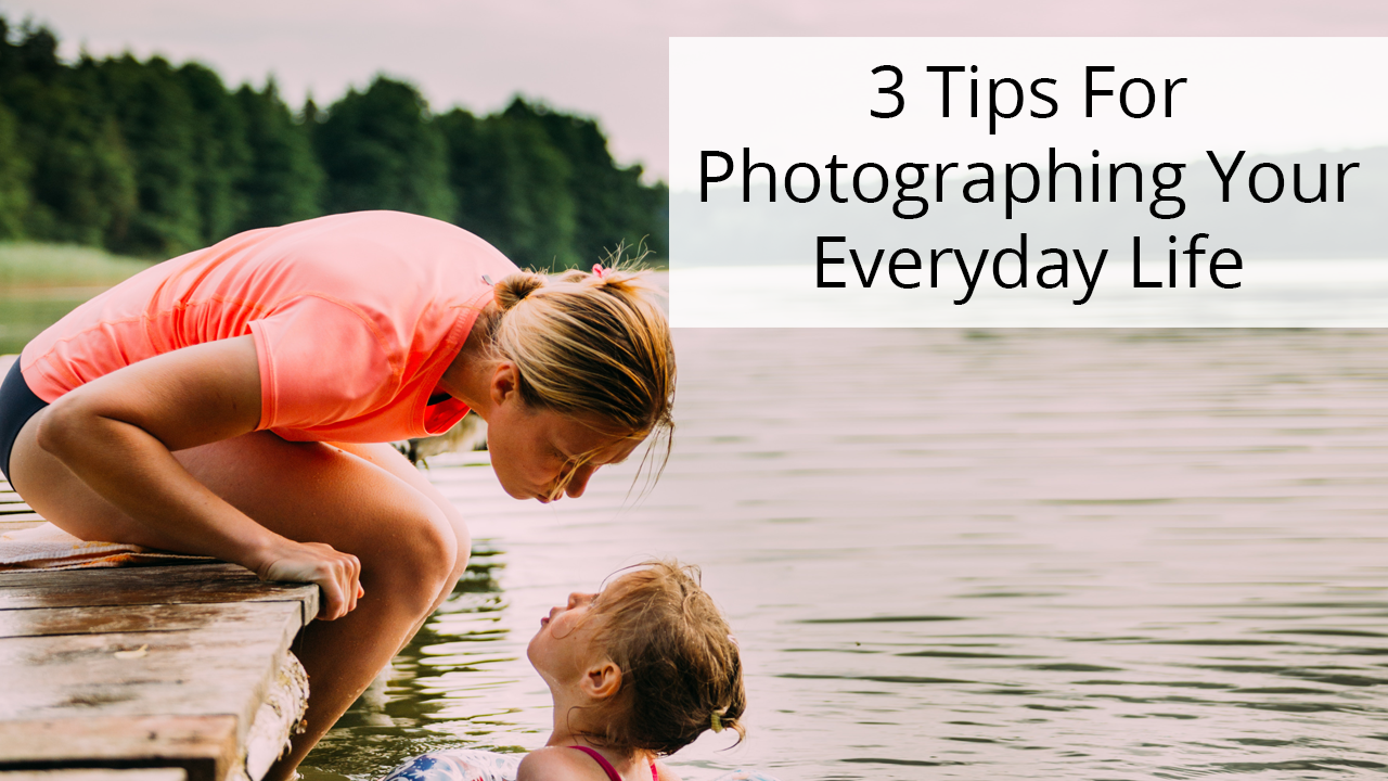 Photographing Your Everyday Life Photography Tips