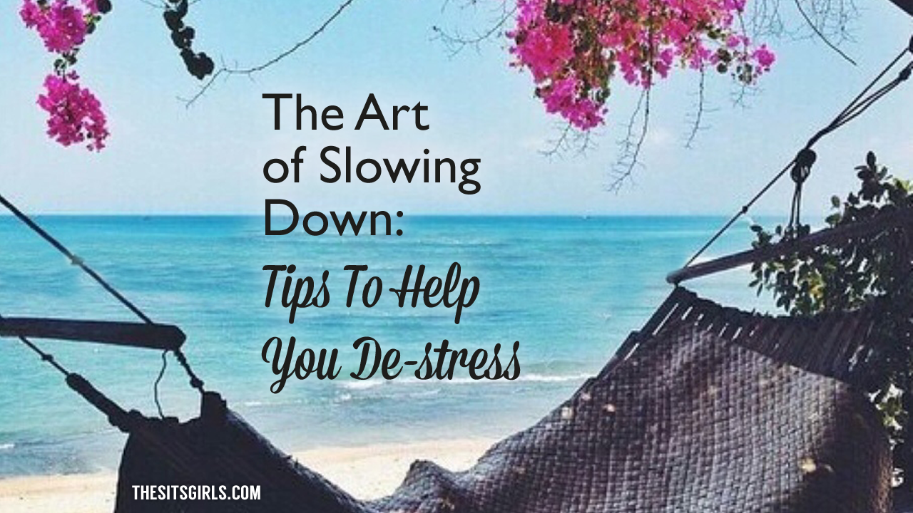 The Art of Slowing Down: Tips To Help You De-stress