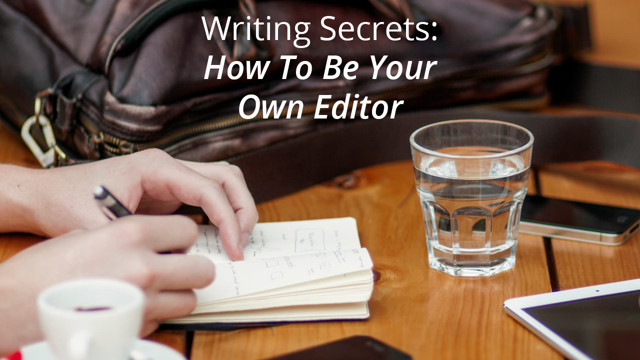 Writing Secrets: How To Be Your Own Editor | Secrets To Great Writing