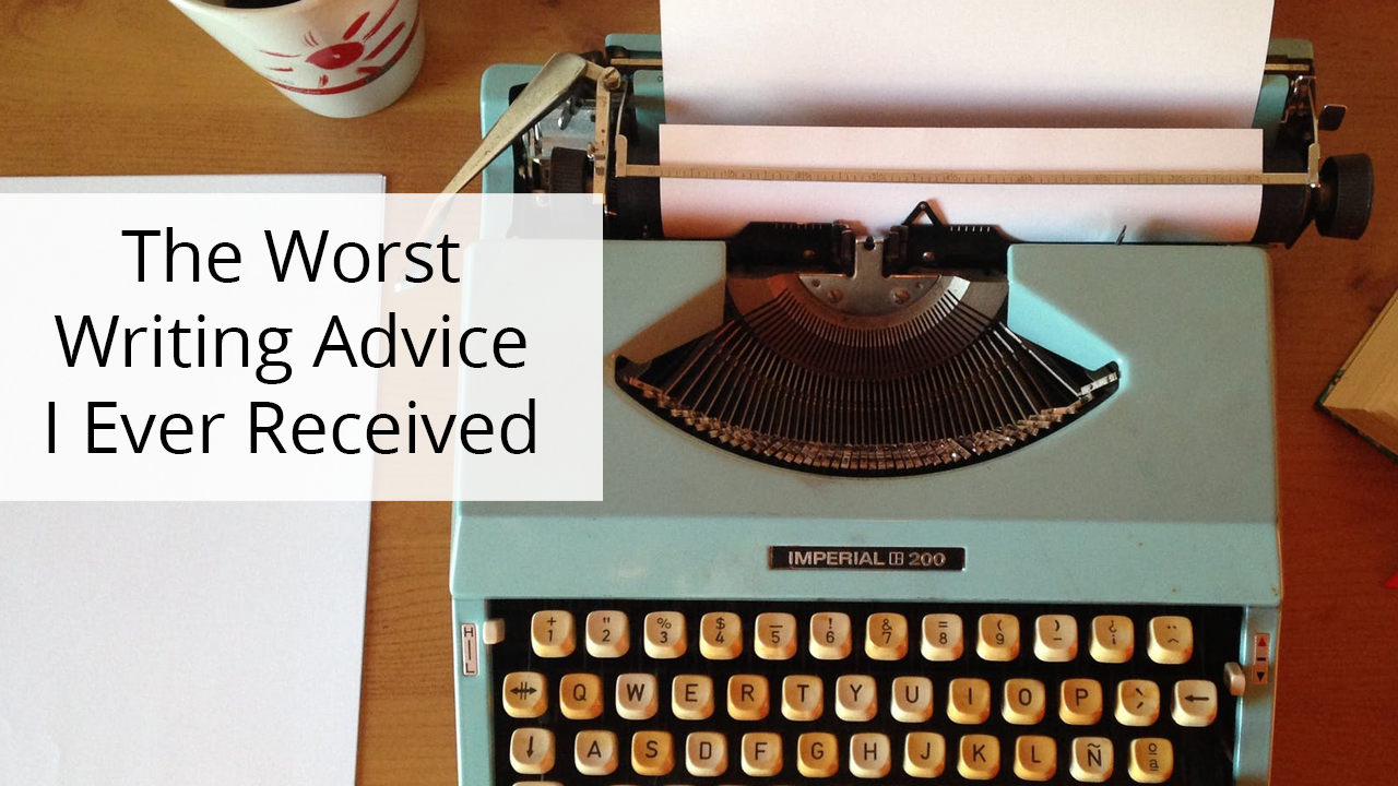 the-worst-writing-advice-i-ever-received-writing-advice-for-bloggers